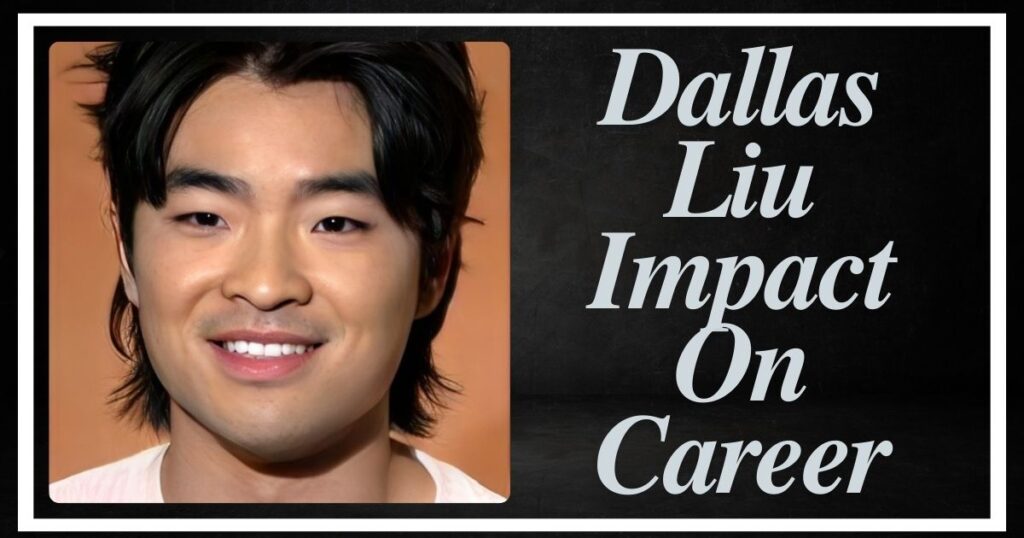 Dallas Liu Impact On Career