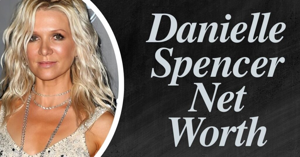 Danielle Spencer Net Worth