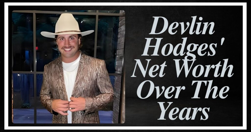 Devlin Hodges' Net Worth Over The Years