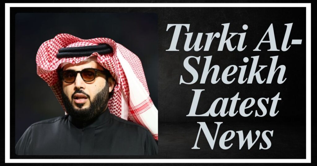 Turki Al-Sheikh Latest News