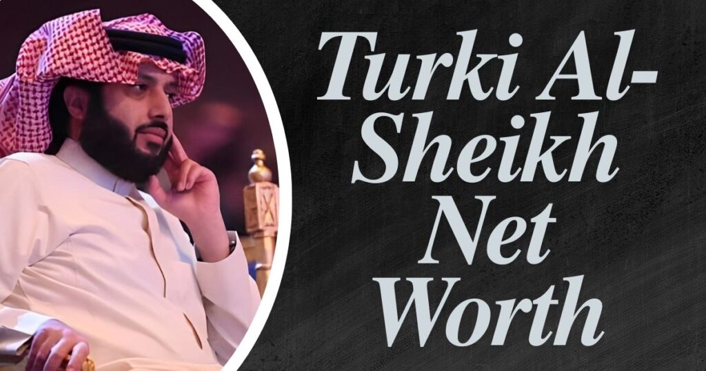 Turki Al-Sheikh Net Worth