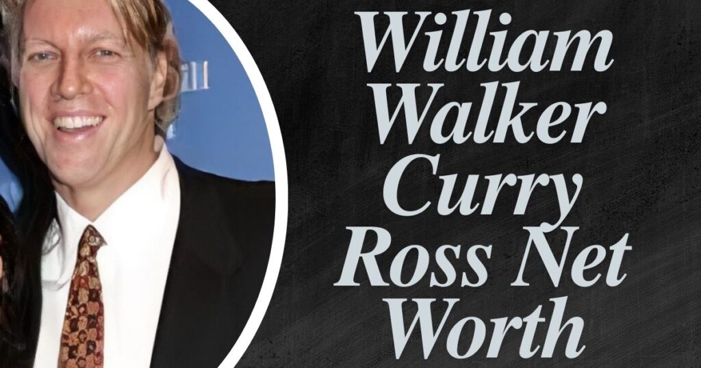 William Walker Curry Ross Net Worth