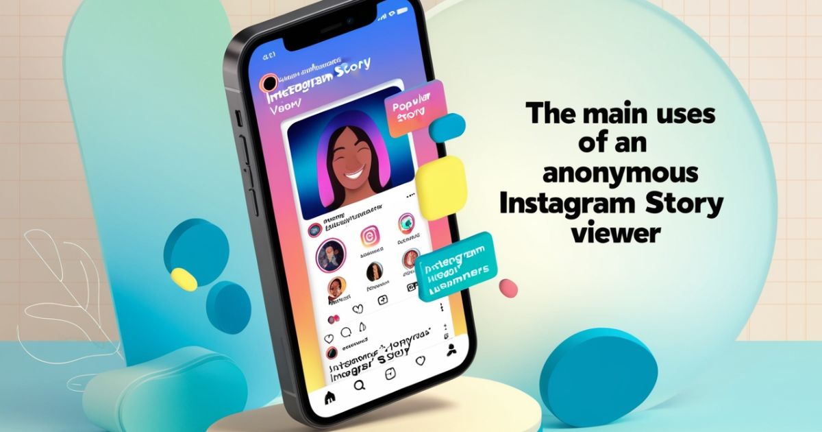 The Main Uses of an Anonymous Instagram Story Viewer